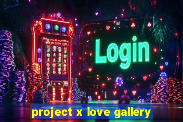 project x love gallery